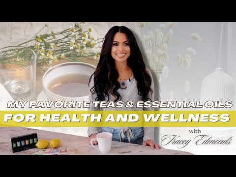 My Favorite Teas & Essential Oils for Health and Wellness with Tracey Edmonds