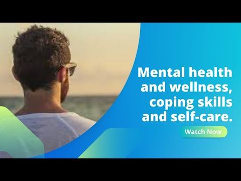 Mental health and wellness, coping skills and self-care