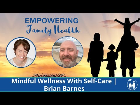 Mindful Wellness With Self-Care | Brian Barnes | Empowering Family Health